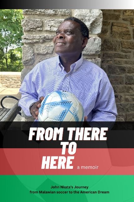 From There To Here - John Nkata's journey from Malawian soccer to the American Dream